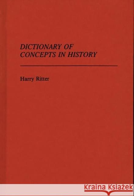 Dictionary of Concepts in History Harry Ritter 9780313227004 Greenwood Press