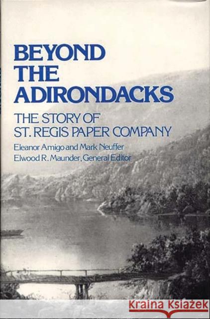 Beyond the Adirondacks: The Story of St. Regis Paper Company Amigo, Eleanor 9780313227356 Greenwood Press