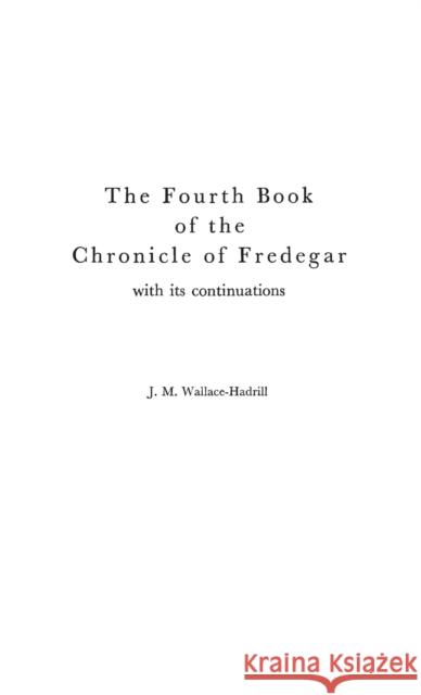 The Fourth Book of the Chronicle of Fredegar: With Its Continuations. Wallace-Hadrill, J. M. 9780313227417 Greenwood Press