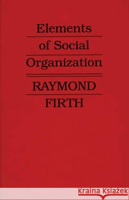 Elements of Social Organization Raymond William Firth 9780313227455 Greenwood Press