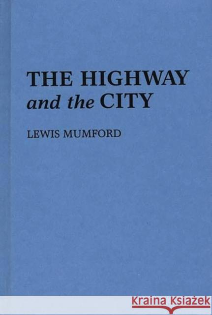 The Highway and the City Lewis Mumford 9780313227479