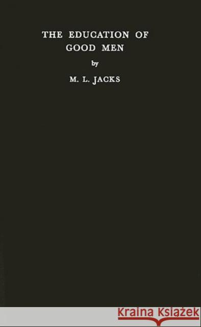 The Education of Good Men M. L. Jacks Maurice Leonard Jacks 9780313228001 