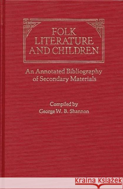 Folk Literature and Children: An Annotated Bibliography of Secondary Materials Shannon, George 9780313228087