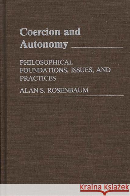 Coercion and Autonomy: Philosophical Foundations, Issues, and Practices Rosenbaum, Allen 9780313228193 Greenwood Press