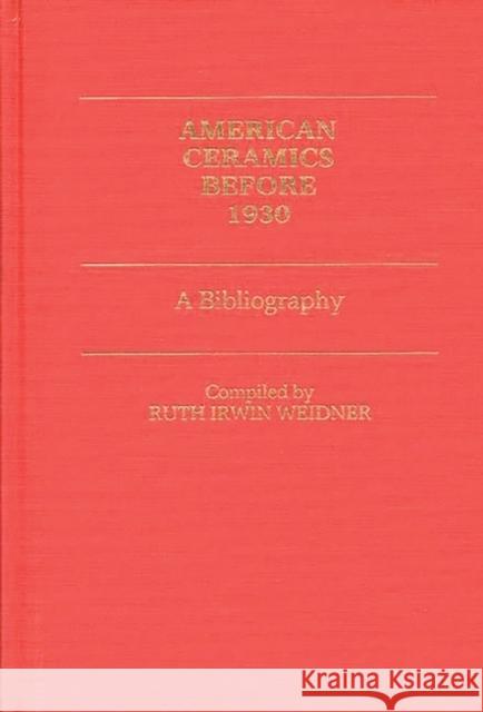 American Ceramics Before 1930: A Bibliography Weidner, Ruth I. 9780313228315 Greenwood Press