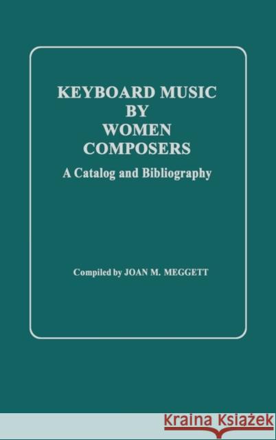 Keyboard Music by Women Composers: A Catalog and Bibliography Meggett, Joan 9780313228339 0