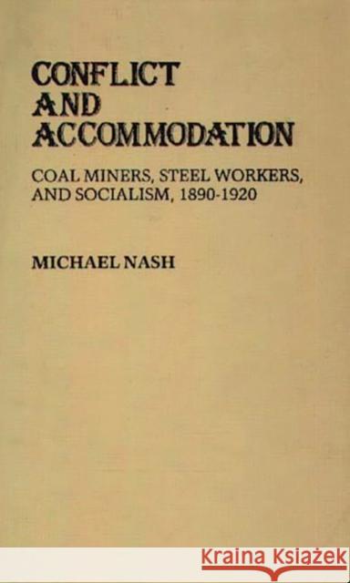 Conflict and Accommodation: Coal Miners, Steel Workers, and Socialism, 1890-1920 Nash, Michael 9780313228384