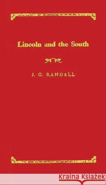 Lincoln and the South J. G. Randall Abraham Lincoln James Garfield Randall 9780313228438 Greenwood Press