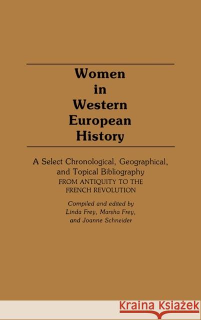 Women in Western European History: A Select Chronological, Geographical, and Topical Bibliography from Antiquity to the French Revolution Frey, Linda S. 9780313228582 Greenwood Press