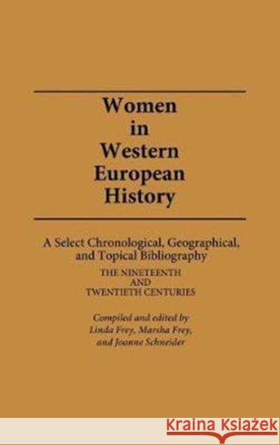 Women in Western European History: A Select Chronological, Geographical, and Topical Bibliography: The Nineteenth and Twentieth Centuries Frey, Linda 9780313228599
