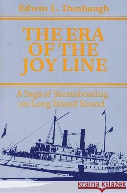 The Era of the Joy Line: A Saga of Steamboating on Long Island Sound Dunbaugh, Edwin L. 9780313228889 Greenwood Press