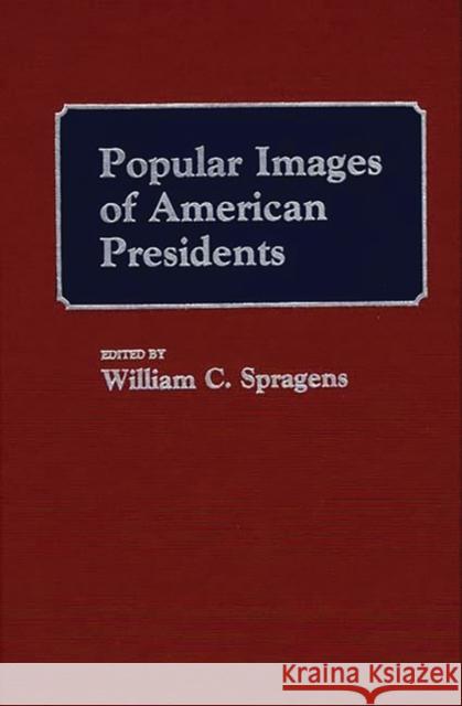 Popular Images of American Presidents William C. Spragens William C. Spragens 9780313228995 Greenwood Press