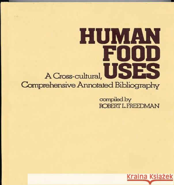 Human Food Uses: A Cross-Cultural, Comprehensive Annotated Bibliography Freedman, Robert L. 9780313229015