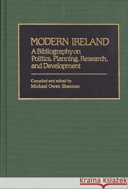 Modern Ireland: A Bibliography on Politics, Planning, Research, and Development Shannon, Michael O. 9780313229039