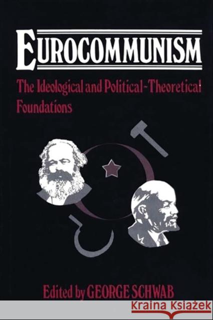 Eurocommunism: The Ideological and Political-Theoretical Foundations Schwab, George 9780313229084
