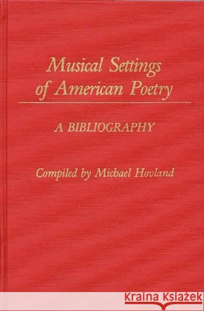 Musical Settings of American Poetry: A Bibliography Hovland, Michael 9780313229381 Greenwood Press