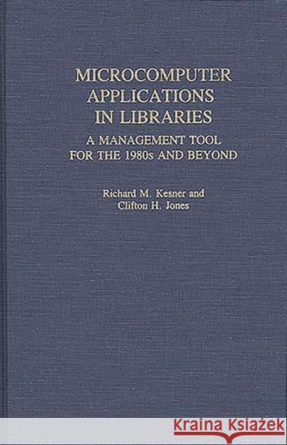 Microcomputer Applications in Libraries: A Management Tool for the 1980s and Beyond Jones, Clifton H. 9780313229398 Greenwood Press