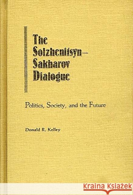 The Solzhenitsyn-Sakharov Dialogue: Politics, Society, and the Future Kelley, Donald 9780313229404