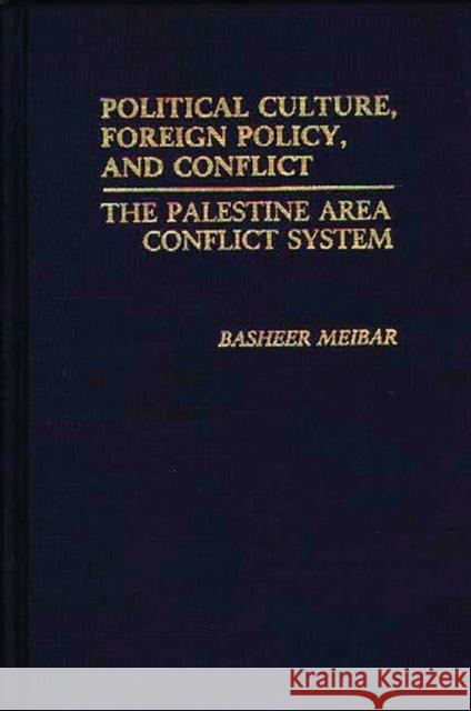 Political Culture, Foreign Policy, and Conflict: The Palestine Area Conflict System Meibar, Basheer 9780313229411 Greenwood Press