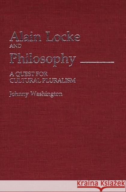 Alain Locke and Philosophy: A Quest for Cultural Pluralism Washington, Johnny 9780313229572 Greenwood Press