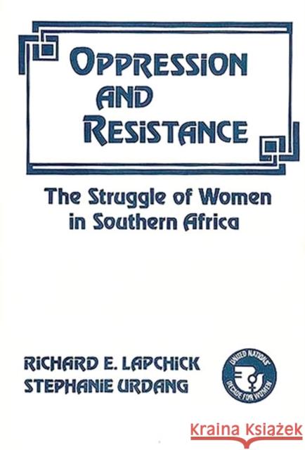 Oppression and Resistance: The Struggle of Women in Southern Africa Lapchick, Richard Edward 9780313229602