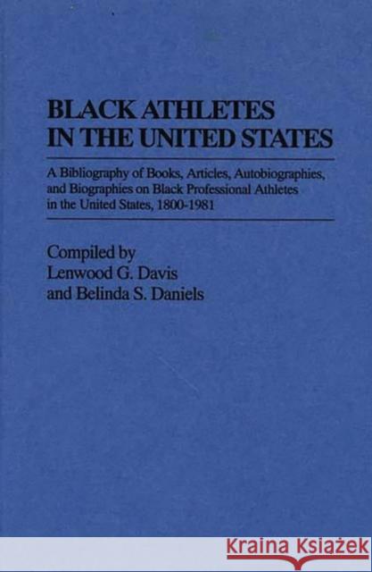 Black Athletes in the United States: A Bibliography of Books, Articles, Autobiographies, and Biographies on Black Professional Athletes in the United Daniels, Belinda 9780313229763 Greenwood Press
