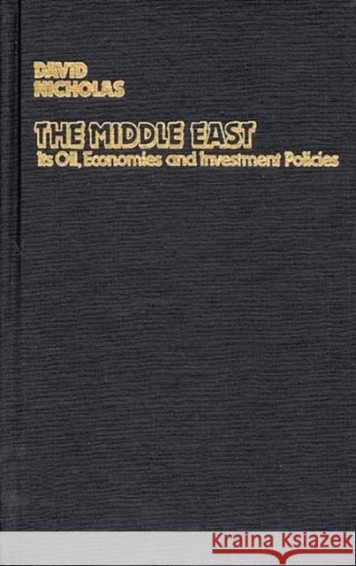 The Middle East, Its Oil, Economies and Investment Policies: A Guide to Sources of Financial Information Nicholas, David 9780313229862 Greenwood Press
