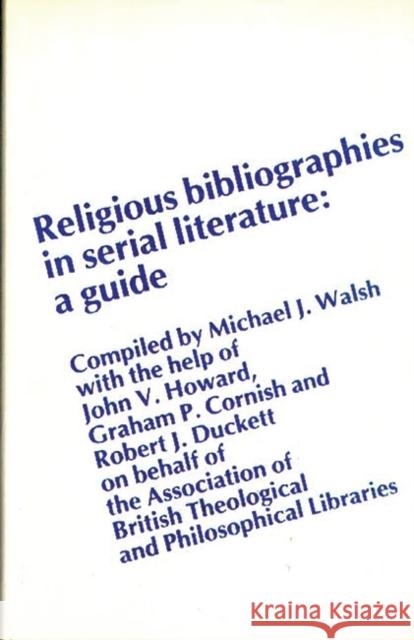 Religious Bibliographies in Serial Literature: A Guide Walsh, Michael J. 9780313229879 Greenwood Press