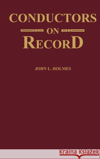 Conductors on Record John L. Holmes J. L. Holmes 9780313229909 Greenwood Press