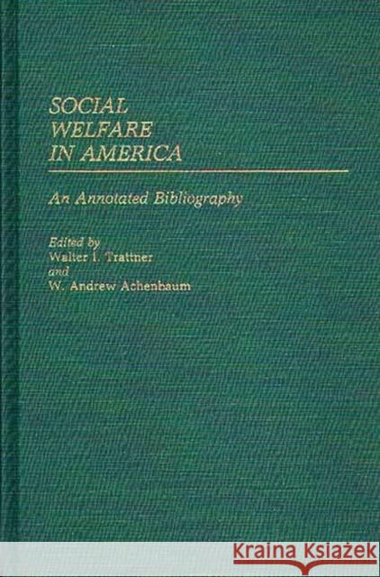 Social Welfare in America: An Annotated Bibliography Achenbaum, W. Andrew 9780313230028 Greenwood Press