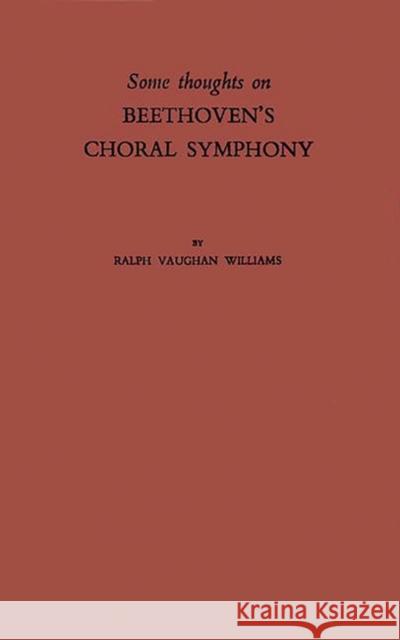 Some Thoughts on Beethoven's Choral Symphony with Writings on Other Musical Subjects Ralph Vaugha Ralph Vaugha 9780313230493 Greenwood Press