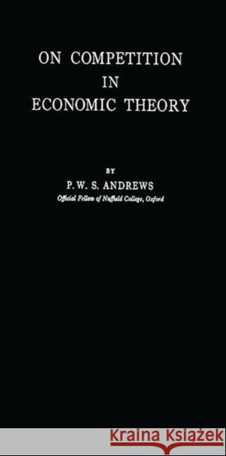 On Competition in Economic Theory P. W. S. Andrews Philip Walter Sawford Andrews 9780313230530 Greenwood Press