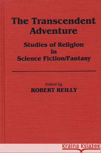 The Transcendent Adventure: Studies of Religion in Science Fiction/Fantasy Reilly, Robert 9780313230622