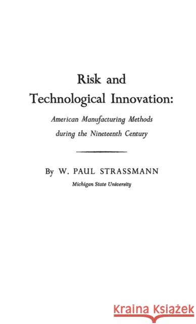 Risk and Technological Innovation: American Manufacturing Methods During the Nineteenth Century Subramanian, Jane 9780313230837