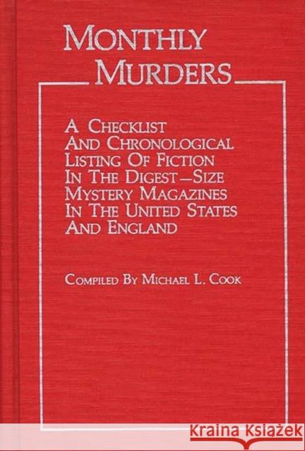 Monthly Murders: A Checklist and Chronological Listing of Fiction in the Digest-Size Mystery Magazines in the United States and England Cook, Michael L. 9780313231261