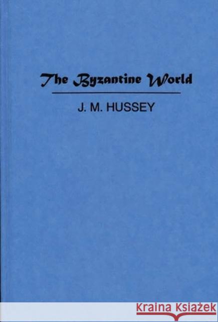 The Byzantine World. J. M. Hussey Joan Mervyn Hussey 9780313231483 Greenwood Press