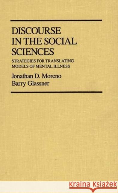 Discourse in the Social Sciences: Strategies for Translating Models of Mental Illness Glassner, Barry 9780313231599 Greenwood Press