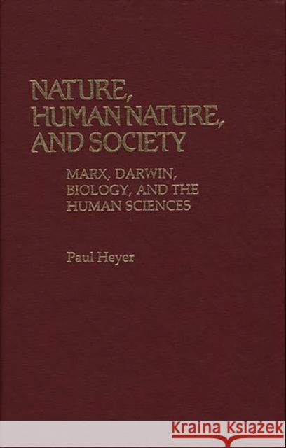 Nature, Human Nature, and Society: Marx, Darwin, Biology, and the Human Sciences Heyer, Paul 9780313231612
