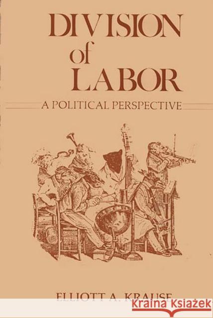 Division of Labor, a Political Perspective. Krause, Elliott 9780313231629