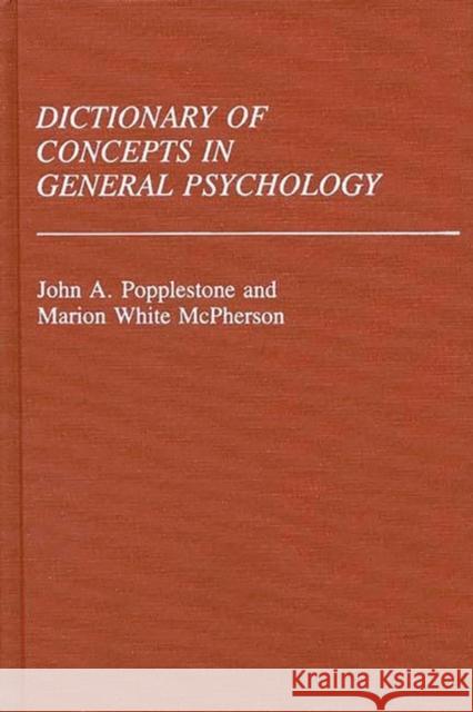 Dictionary of Concepts in General Psychology John A. Popplestone Marion White McPherson 9780313231902