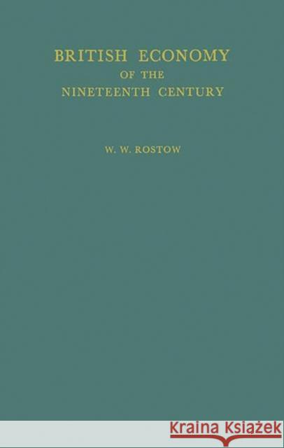 British Economy of the Nineteenth Century: Essays Rostow, W. W. 9780313232084 Greenwood Press