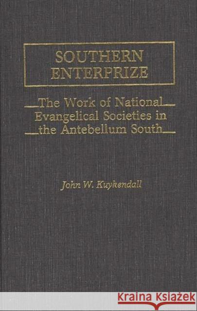 Southern Enterprize: The Work of National Evangelical Societies in the Antebellum South Kuykendall, John 9780313232121