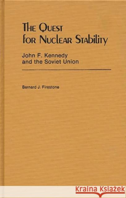 The Quest for Nuclear Stability: John F. Kennedy and the Soviet Union Firestone, Bernard J. 9780313232145 Greenwood Press