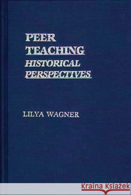 Peer Teaching: Historical Perspectives Wagner, Lilya 9780313232305 Greenwood Press