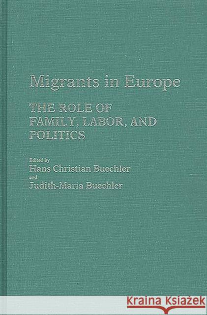 Migrants in Europe: The Role of Family, Labor, and Politics Buechler, Hans 9780313232367 Greenwood Press