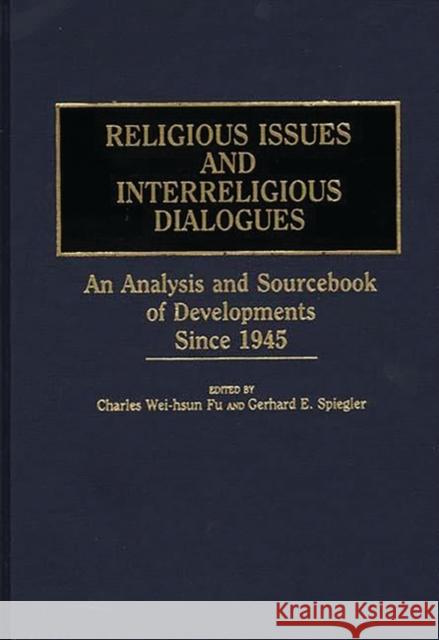 Religious Issues and Interreligious Dialogues: An Analysis and Sourcebook of Developments Since 1945 Fu, Charles Wei-Hsun 9780313232398