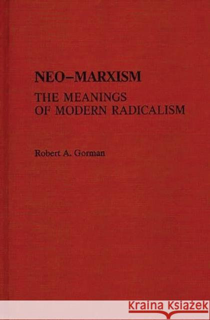 Neo-Marxism: The Meanings of Modern Radicalism Gorman, Robert a. 9780313232640