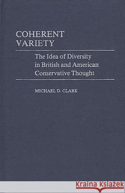 Coherent Variety: The Idea of Diversity in British and American Conservative Thought Clark, Michael D. 9780313232848 Greenwood Press