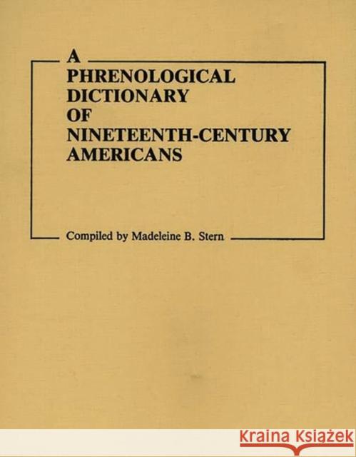 A Phrenological Dictionary of Nineteenth-Century Americans Madeleine B. Stern Madeleine B. Stern 9780313232862