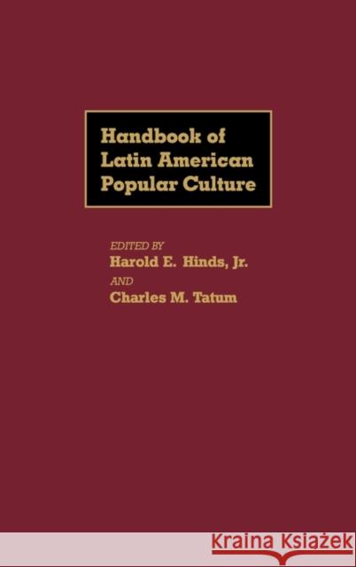 Handbook of Latin American Popular Culture Harold E. Hinds Charles M. Tatum Harold E. Hinds 9780313232930 Greenwood Press